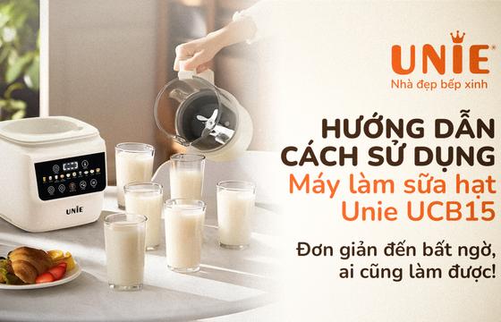 Hướng dẫn sử dụng máy làm sữa hạt Unie UCB15: Đơn giản đến bất ngờ, ai cũng làm được!