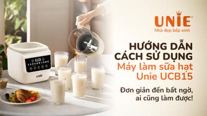 Hướng dẫn sử dụng máy làm sữa hạt Unie UCB15: Đơn giản đến bất ngờ, ai cũng làm được!